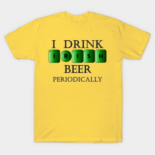 I drink Irish beer periodically T-Shirt by TJManrique